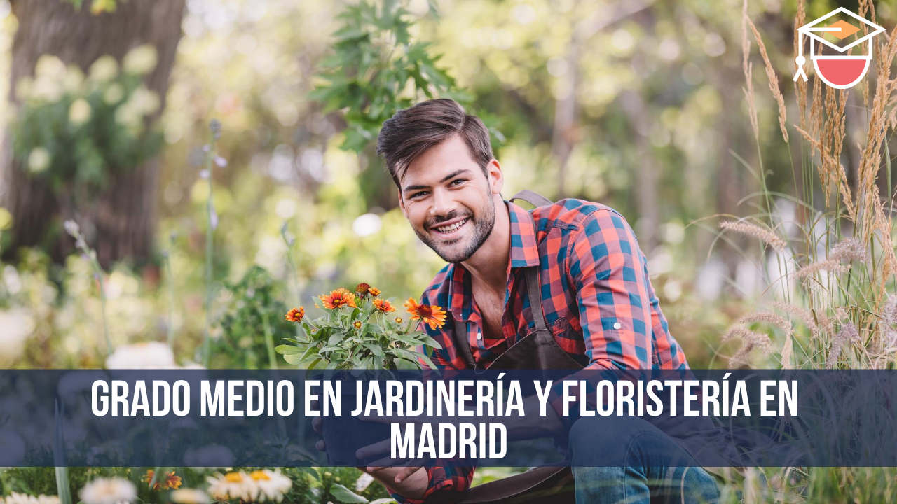 Grado medio en Jardinería y floristería en Madrid
