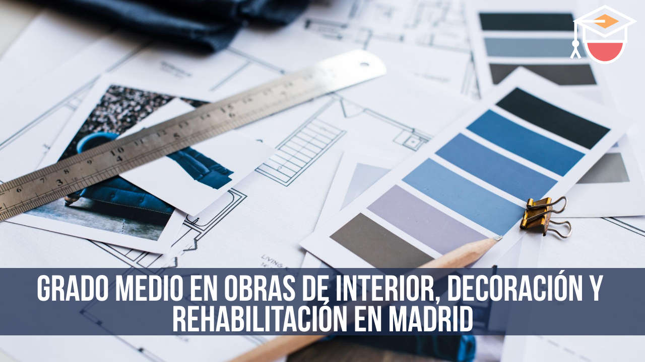 Grado medio en Obras de interior, decoración y rehabilitación en Madrid