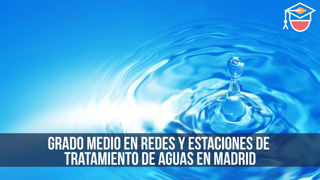 Grado medio en Redes y estaciones de tratamiento de aguas en Madrid